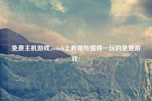 免费主机游戏,switch上有哪些值得一玩的免费游戏?