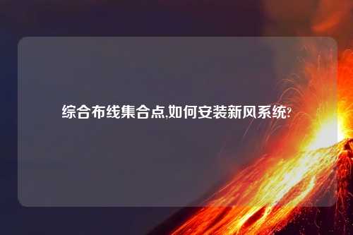 综合布线集合点,如何安装新风系统?