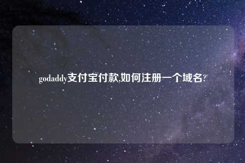 godaddy支付宝付款,如何注册一个域名?