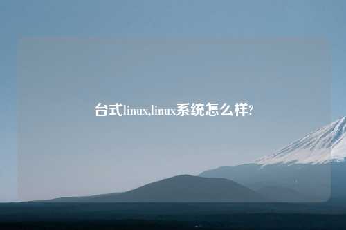 台式linux,linux系统怎么样?
