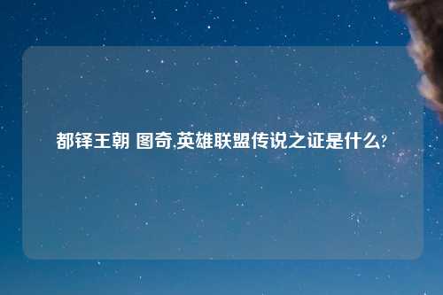都铎王朝 图奇,英雄联盟传说之证是什么?