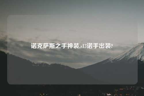 诺克萨斯之手神装,s13诺手出装?
