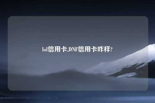 lol信用卡,DNF信用卡咋样?