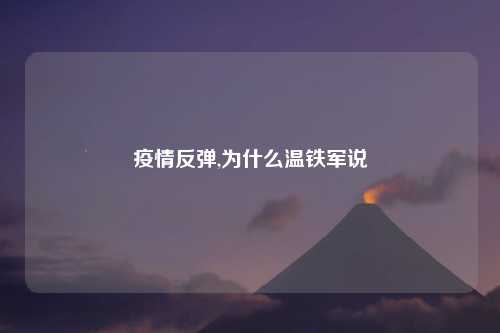 疫情反弹,为什么温铁军说