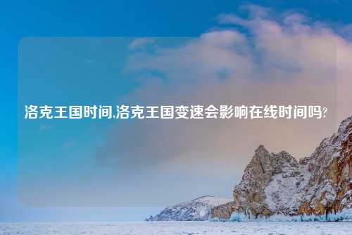 洛克王国时间,洛克王国变速会影响在线时间吗?