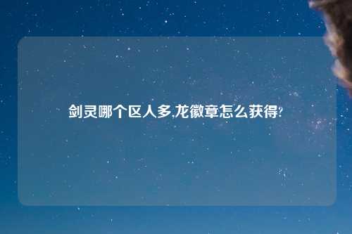 剑灵哪个区人多,龙徽章怎么获得?