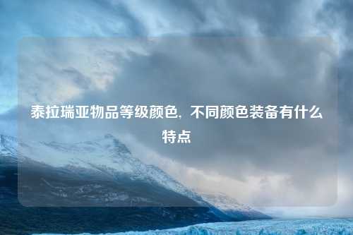 泰拉瑞亚物品等级颜色,  不同颜色装备有什么特点