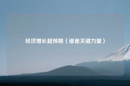 经济增长超预期（谁是关键力量）